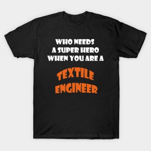 Who needs a super hero when you are a Textile Engineer T-shirts 2022 T-Shirt